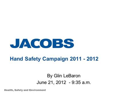 Health, Safety and Environment Hand Safety Campaign 2011 - 2012 By Glin LeBaron June 21, 2012 - 9:35 a.m.