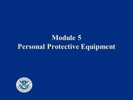 1 Module 5 Personal Protective Equipment. 2 Federal PPE Requirements The U.S. Government requires that employer provide workers with PPE if it is required.