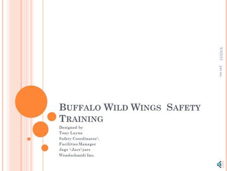 B UFFALO W ILD W INGS S AFETY T RAINING Designed by Tony Layne Safety Coordinator\ Facilities Manager Jags \Jacs\jars Wendschmidt Inc. 5/3/2015 jars inc.