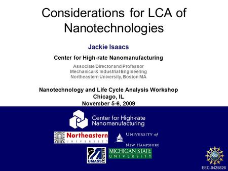 1 Considerations for LCA of Nanotechnologies Jackie Isaacs Center for High-rate Nanomanufacturing Associate Director and Professor Mechanical & Industrial.