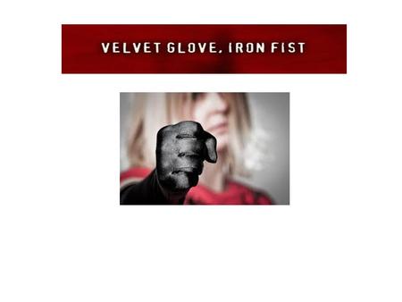 Iron fist, velvet glove?. “Give ‘em an inch and they’ll…”