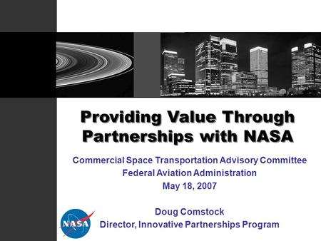 Commercial Space Transportation Advisory Committee Federal Aviation Administration May 18, 2007 Doug Comstock Director, Innovative Partnerships Program.