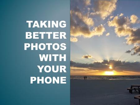 TAKING BETTER PHOTOS WITH YOUR PHONE. What story do you want to tell? – Think about what kind of photos you want to achieve Create a shot list DIRECTING.