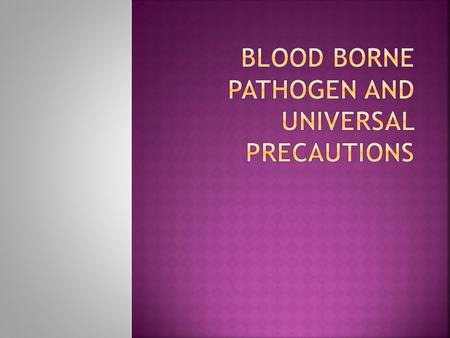  Definition: microorganisms present in human blood and can infect and cause disease to those exposed to blood containing the pathogen  Examples include.