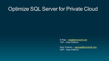 Agenda Why Private Cloud ? Optimize SQL Server for Private Cloud Consolidation Elasticity Self Service Control & Customization Next Steps, Offerings and.