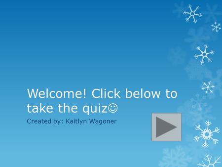 Welcome! Click below to take the quiz Created by: Kaitlyn Wagoner.