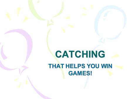 CATCHING THAT HELPS YOU WIN GAMES!. FOUR QUALITIES OF CATCHERS WHO HELP YOU WIN Receive well. Block well. Throw well. Effective field presence.