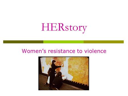 HERstory Women’s resistance to violence.  The origins of the word rape are found in ancient Greece: to steal.  England: (beginning 1154), women were.