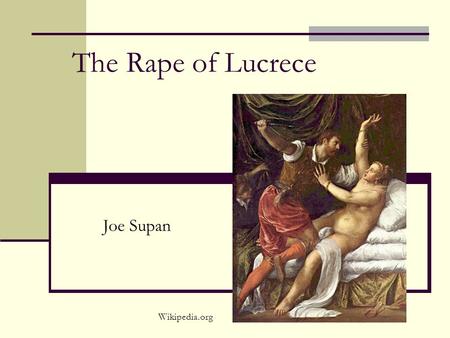 The Rape of Lucrece Joe Supan Wikipedia.org. Background Written in 1594 Narrative poem resembling a tragedy 1,855 lines Set in Rome Wikipedia.org.