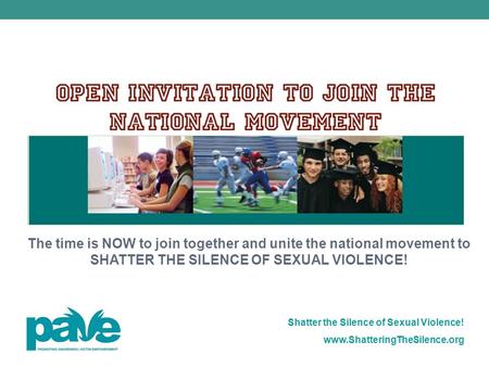 Shatter the Silence of Sexual Violence! www.ShatteringTheSilence.org SHATTERING THE SILENCE OF SEXUAL VIOLENCE The time is NOW to join together and unite.