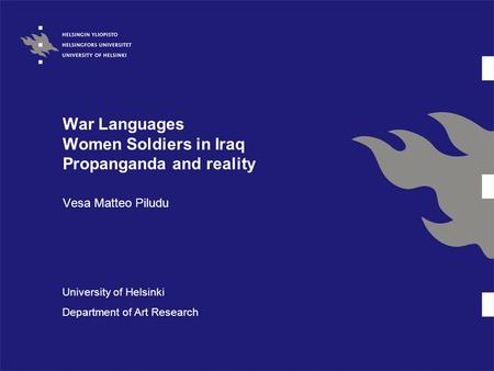 War Languages Women Soldiers in Iraq Propanganda and reality Vesa Matteo Piludu University of Helsinki Department of Art Research.