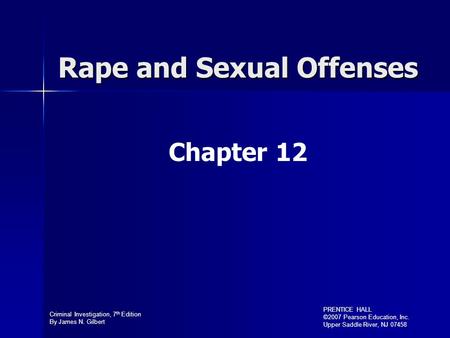 Criminal Investigation, 7 th Edition By James N. Gilbert PRENTICE HALL ©2007 Pearson Education, Inc. Upper Saddle River, NJ 07458 Rape and Sexual Offenses.