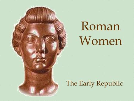 Roman Women The Early Republic. Early Rome Traditional Foundation by Romulus and Remus: 753 BCE.