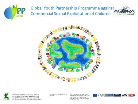 Global Youth Partnership Programme against Commercial Sexual Exploitation of Children END CHILD PROSTITUTION, CHILD PORNOGRAPHY AND TRAFFICKING OF CHILDREN.