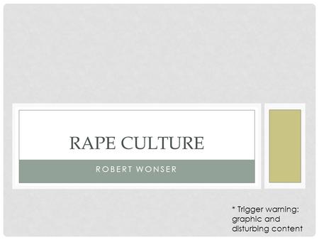 ROBERT WONSER RAPE CULTURE * Trigger warning: graphic and disturbing content.