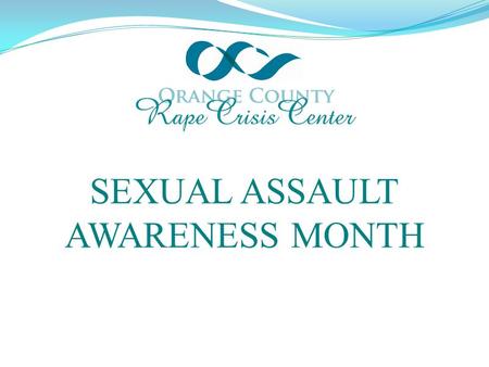 SEXUAL ASSAULT AWARENESS MONTH. WHAT IS SEXUAL VIOLENCE? Sexual violence is any sexual activity committed by force against a person’s will.