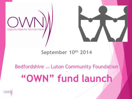 Bedfordshire and Luton Community Foundation … “OWN” fund launch September 10 th 2014.