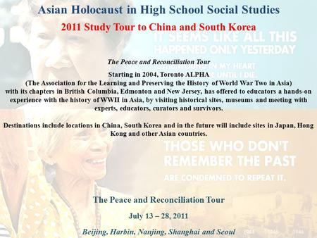 Asian Holocaust in High School Social Studies 2011 Study Tour to China and South Korea The Peace and Reconciliation Tour July 13 – 28, 2011 Beijing, Harbin,