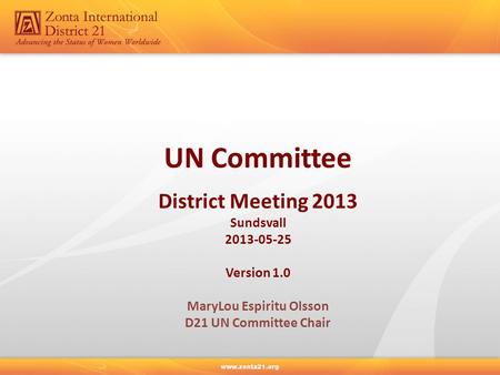 UN Committee District Meeting 2013 Sundsvall 2013-05-25 Version 1.0 MaryLou Espiritu Olsson D21 UN Committee Chair.