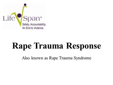 Rape Trauma Response Also known as Rape Trauma Syndrome.