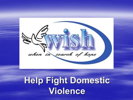 Help Fight Domestic Violence. Presented by Dee Lynn From Abuse to Empowerment PROVIDING SUPPORT AND RESOURCES FOR VICTIMS OF DOMESTIC VIOLENCE www.wishforhope.org.