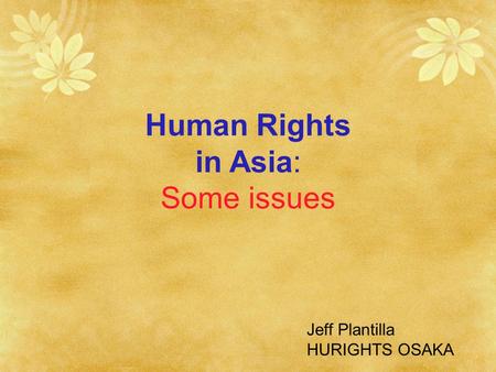 Human Rights in Asia: Some issues Jeff Plantilla HURIGHTS OSAKA.