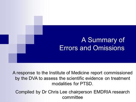 A Summary of Errors and Omissions A response to the Institute of Medicine report commissioned by the DVA to assess the scientific evidence on treatment.