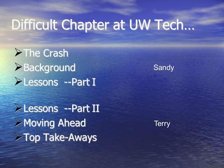 Difficult Chapter at UW Tech…  The Crash  Background  Lessons --Part I  Lessons --Part II  Moving Ahead  Top Take-Aways Sandy Terry.