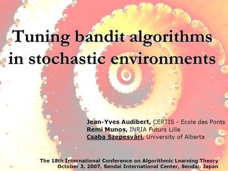 Tuning bandit algorithms in stochastic environments The 18th International Conference on Algorithmic Learning Theory October 3, 2007, Sendai International.