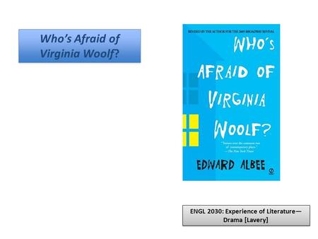 Who’s Afraid of Virginia Woolf? ENGL 2030: Experience of Literature— Drama [Lavery]