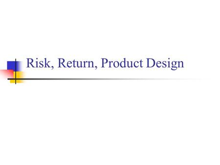 Risk, Return, Product Design. Risk & Uncertainty “Failure is the opportunity to begin again, more intelligently.” Henry Ford Regret – the amount of loss.