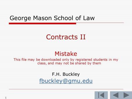 1 George Mason School of Law Contracts II Mistake This file may be downloaded only by registered students in my class, and may not be shared by them F.H.