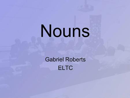 Nouns Gabriel Roberts ELTC.