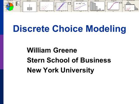 Discrete Choice Modeling William Greene Stern School of Business New York University.