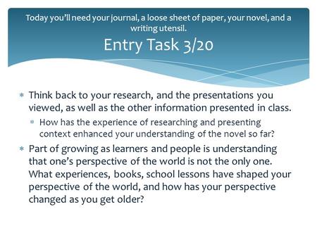  Think back to your research, and the presentations you viewed, as well as the other information presented in class.  How has the experience of researching.