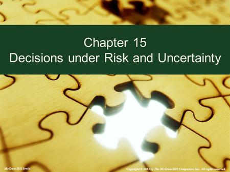 McGraw-Hill/Irwin Copyright © 2013 by The McGraw-Hill Companies, Inc. All rights reserved. Chapter 15 Decisions under Risk and Uncertainty.