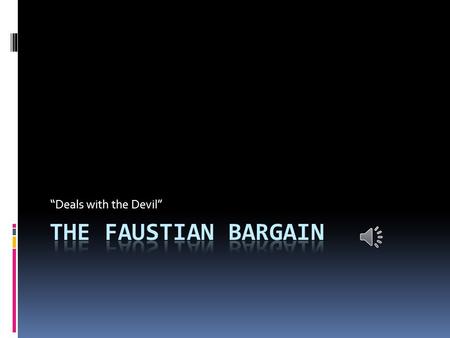 “Deals with the Devil” Origin of the name…  Dr. Faustus  Play by Christopher Marlow (a “mentor” to William Shakespeare)  Dr. Faust is a scholar who.