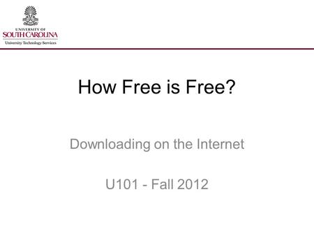 How Free is Free? Downloading on the Internet U101 - Fall 2012.