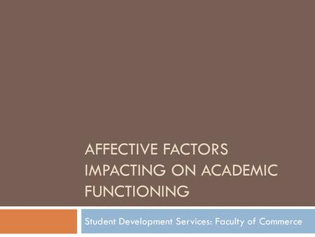 AFFECTIVE FACTORS IMPACTING ON ACADEMIC FUNCTIONING Student Development Services: Faculty of Commerce.