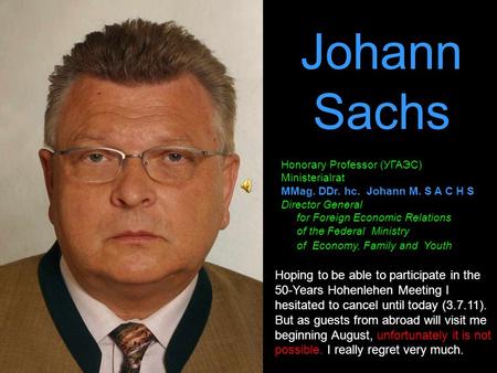 Johann Sachs Honorary Professor (УГАЭС) Ministerialrat MMag. DDr. hc. Johann M. S A C H S Director General for Foreign Economic Relations of the Federal.