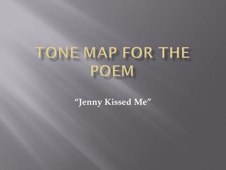 “Jenny Kissed Me”. Jenny kissed me when we met,Fond remembering Jumping from the chair she sat in;Amused, affectionate Time, you thief, Who love to get.