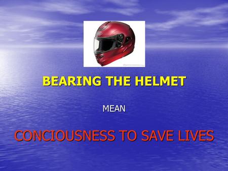 BEARING THE HELMET MEAN CONCIOUSNESS TO SAVE LIVES.