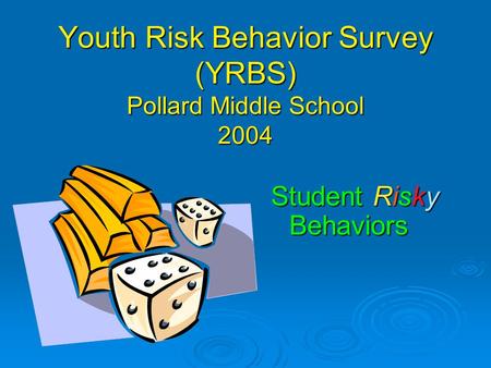 Youth Risk Behavior Survey (YRBS) Pollard Middle School 2004 Student Risky Behaviors.