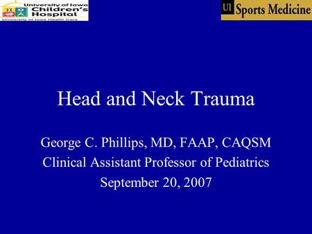 Head and Neck Trauma George C. Phillips, MD, FAAP, CAQSM Clinical Assistant Professor of Pediatrics September 20, 2007.