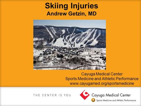 Skiing Injuries Andrew Getzin, MD Cayuga Medical Center Sports Medicine and Athletic Performance www.cayugamed.org/sportsmedicine.