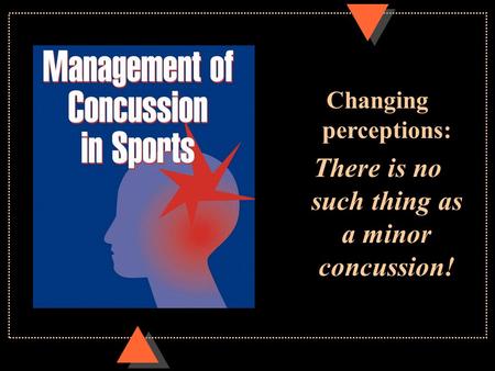 Changing perceptions: There is no such thing as a minor concussion!