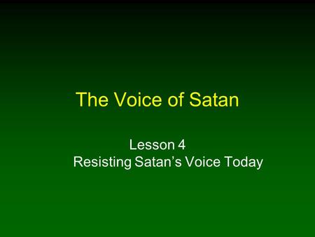 The Voice of Satan Lesson 4 Resisting Satan’s Voice Today.