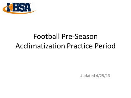 Football Pre-Season Acclimatization Practice Period Updated 4/25/13.