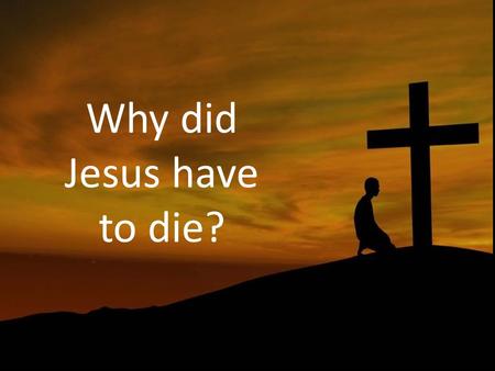 Why did Jesus have to die?