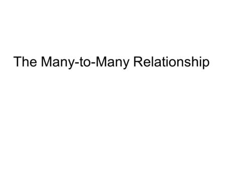 The Many-to-Many Relationship. A sales form The many-to-many relationship Create a third entity to map an m:m relationship –An associative entity The.